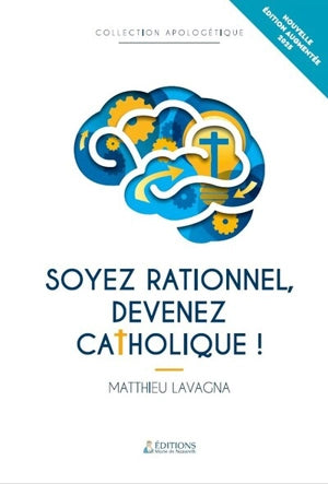 Soyez rationnel devenez catholique Nlle édition