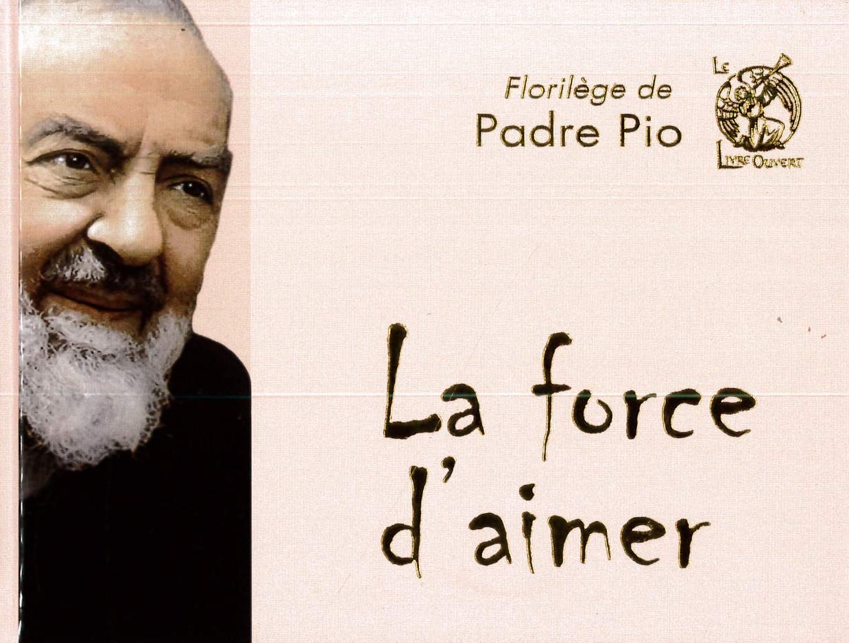 La force d'aimer - Florilège de Padre Pio