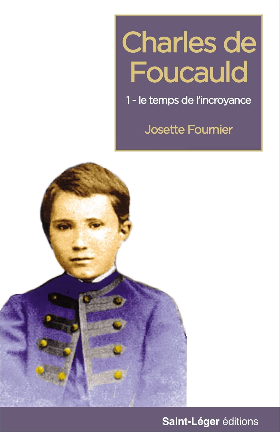 Charles de Foucauld T01 Le temps de l'incroyance
