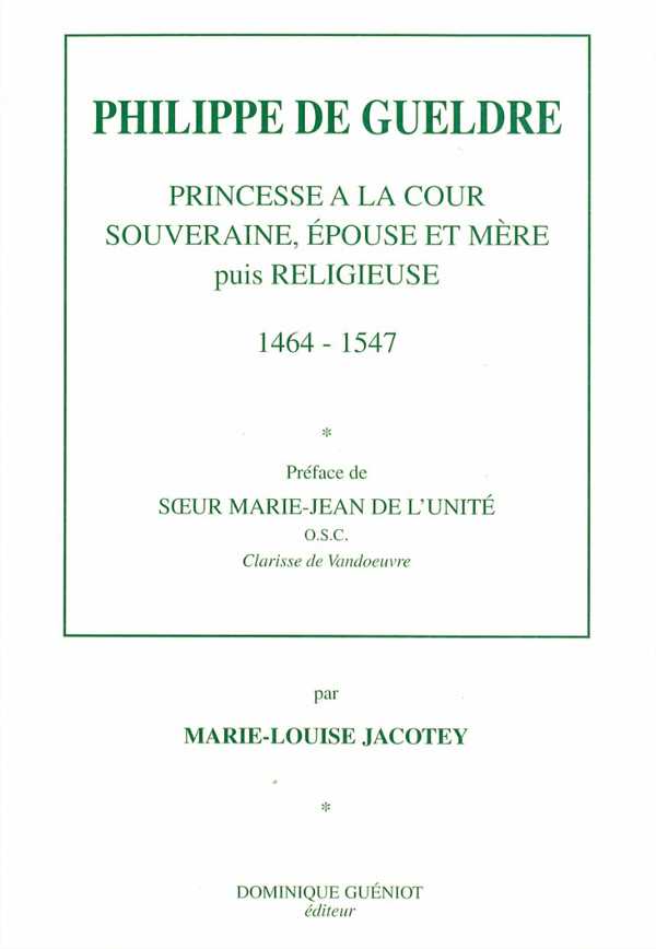 Philippe de gueldre. princesse a la cour souveraine, epouse et mere, puis religieuse