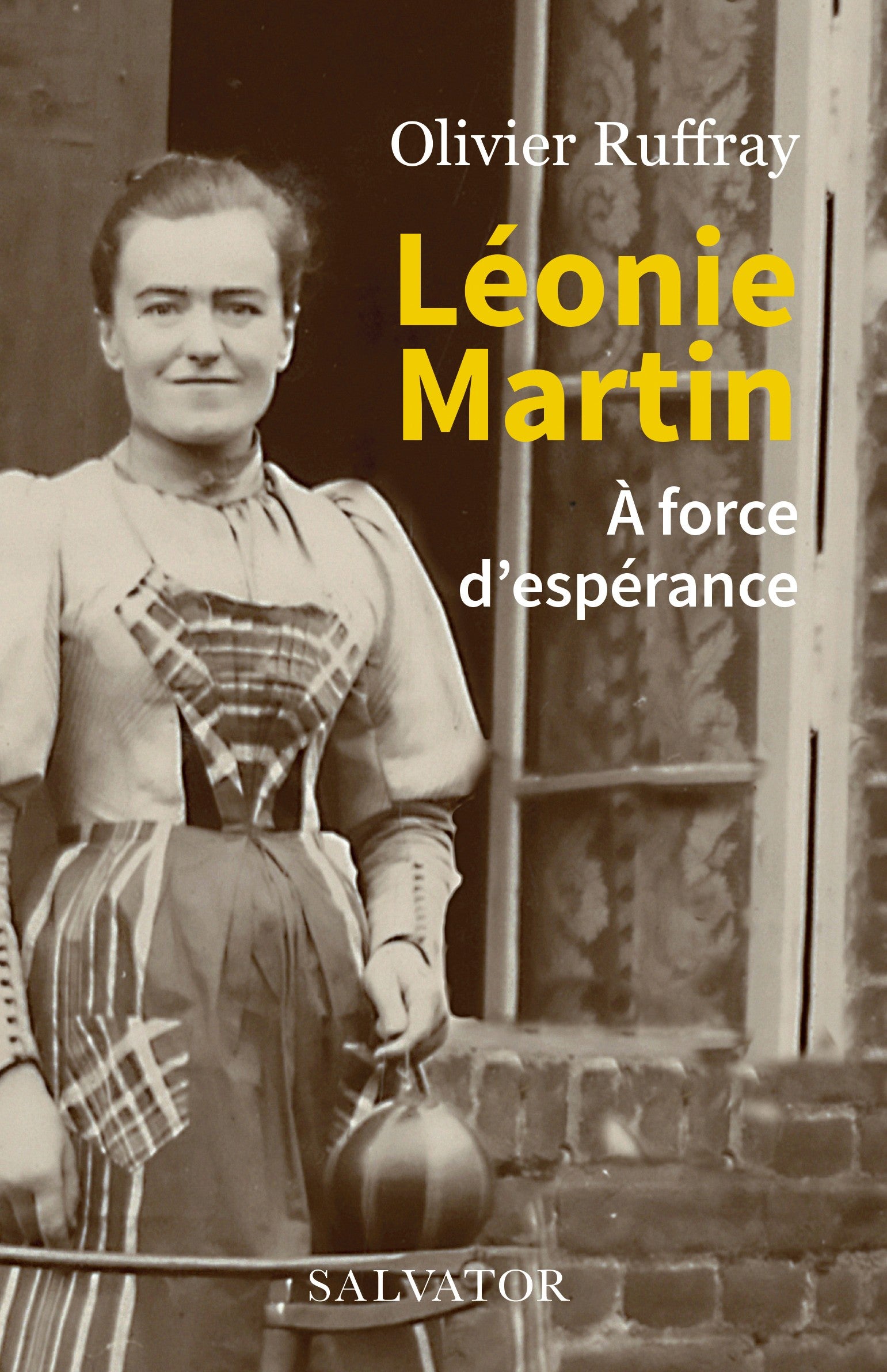 Léonie Martin - A force d'espérance