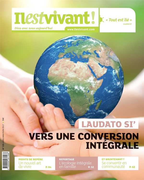 N°335 - Il est Vivant Avril/Mai/juin 2017 - Laudato Si', Vers une conversion intégrale