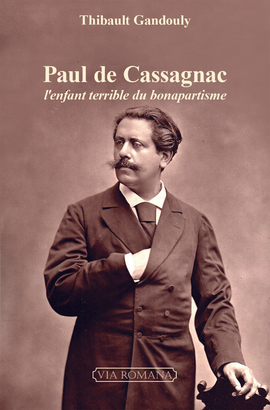 Paul de Cassagnac, l'enfant terrible du bonapartisme - Prix de la Fondation Napoléon 2018, second em