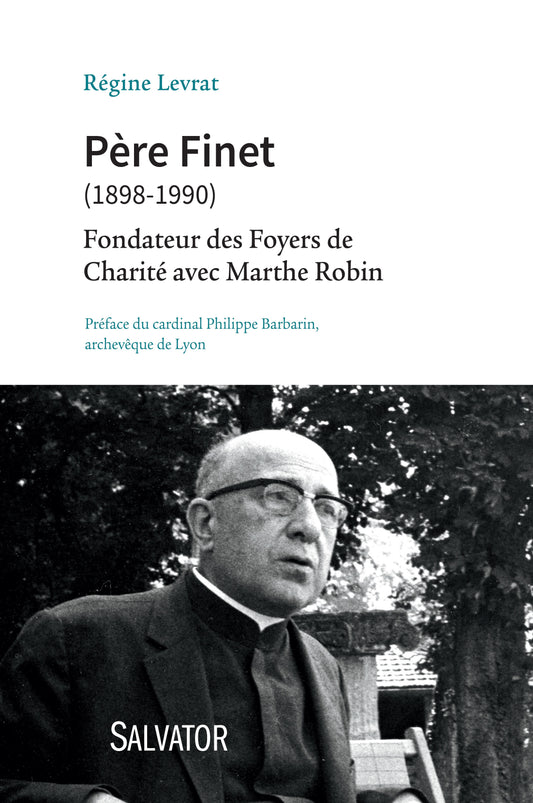 PERE FINET (1898-1990). FONDATEUR DES FOYERS DE CHARITE AVEC MARTHE ROBIN