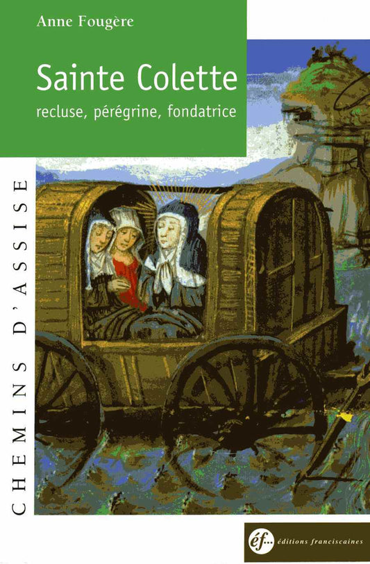 SAINTE COLETTE, RECLUSE, PÉRÉGRINE, FONDATRICE