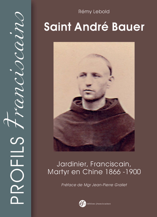SAINT ANDRÉ BAUER. JARDINIER, FRANCISCAIN, MARTYR EN CHINE