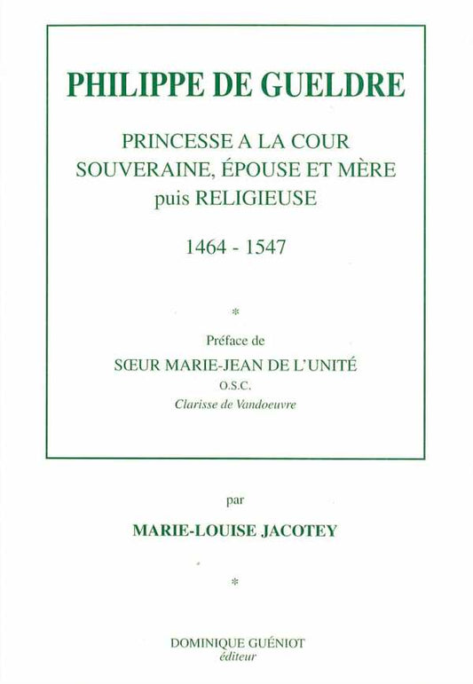 Philippe de gueldre. princesse a la cour souveraine, epouse et mere, puis religieuse