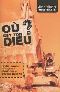 Où est  ton Dieu ' - Prêtre ouvrier sur les grands chantiers de travaux publics